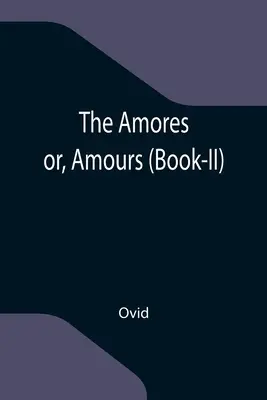Die Amores; oder, Amours (Buch-II) - The Amores; or, Amours (Book-II)