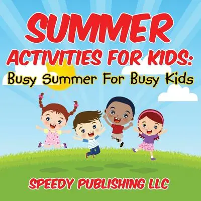 Sommeraktivitäten für Kinder: Ein geschäftiger Sommer für geschäftige Kinder - Summer Activities For Kids: Busy Summer For Busy Kids