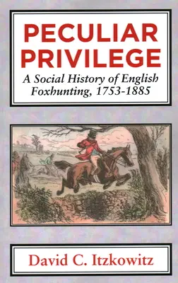 Besonderes Privileg: Eine Sozialgeschichte der englischen Fuchsjagd, 1753-1885 - Peculiar Privilege: A Social History of English Foxhunting, 1753-1885