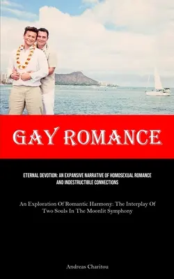 Gay Romance: Ewige Hingabe: Eine ausgedehnte Erzählung über homosexuelle Romanzen und unzerstörbare Verbindungen (An Exploration Of Roman - Gay Romance: Eternal Devotion: An Expansive Narrative Of Homosexual Romance And Indestructible Connections (An Exploration Of Roman