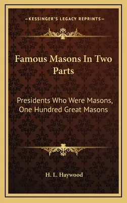 Berühmte Freimaurer in zwei Teilen: Präsidenten, die Freimaurer waren, Einhundert große Freimaurer - Famous Masons In Two Parts: Presidents Who Were Masons, One Hundred Great Masons
