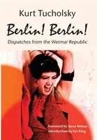 Berlin! Berlin! Depeschen aus der Weimarer Republik - Berlin! Berlin!: Dispatches from the Weimar Republic