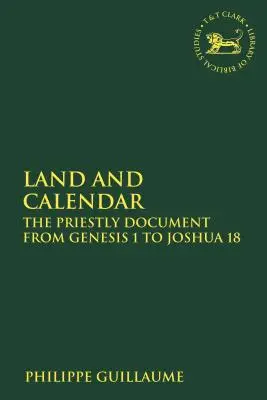 Land und Kalender: Das priesterliche Dokument von Genesis 1 bis Josua 18 - Land and Calendar: The Priestly Document from Genesis 1 to Joshua 18