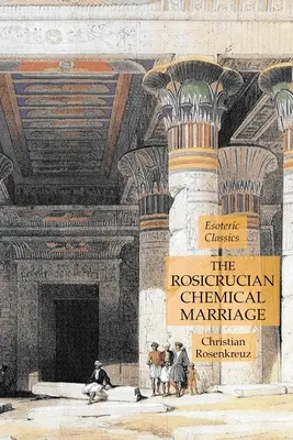 Die rosenkreuzerische chemische Ehe: Esoterische Klassiker - The Rosicrucian Chemical Marriage: Esoteric Classics