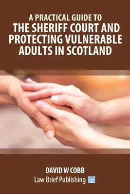 Ein praktischer Leitfaden für das Sheriff-Gericht und den Schutz schutzbedürftiger Erwachsener in Schottland - A Practical Guide to the Sheriff Court and Protecting Vulnerable Adults in Scotland