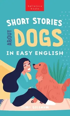 Kurzgeschichten über Hunde in leichtem Englisch: 15 pfotenscharfe Hundegeschichten für Englischlerner - Short Stories About Dogs in Easy English: 15 Paw-some Dog Stories for English Learners