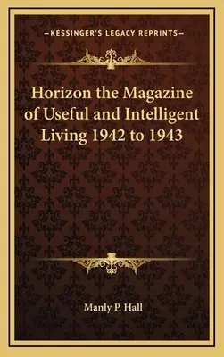 Horizon the Magazine of Useful and Intelligent Living 1942 bis 1943 - Horizon the Magazine of Useful and Intelligent Living 1942 to 1943