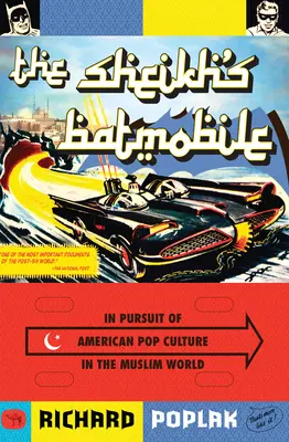Das Batmobile des Scheichs: Auf der Suche nach der amerikanischen Popkultur in der muslimischen Welt - The Sheikh's Batmobile: In Pursuit of American Pop Culture in the Muslim World