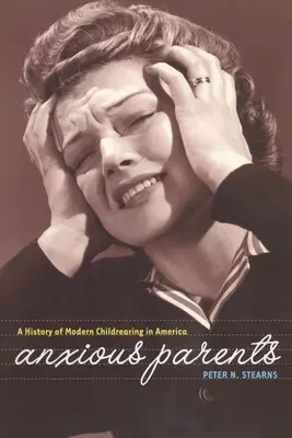 Ängstliche Eltern: Eine Geschichte der modernen Kindererziehung in Amerika - Anxious Parents: A History of Modern Childrearing in America