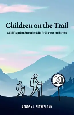 Kinder auf dem Weg: Ein Leitfaden zur spirituellen Bildung von Kindern für Kirchen und Eltern - Children on the Trail: A Child's Spiritual Formation Guide for Churches and Parents