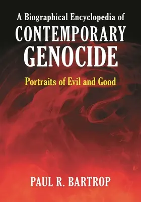 Eine biografische Enzyklopädie des zeitgenössischen Völkermords: Porträts des Bösen und des Guten - A Biographical Encyclopedia of Contemporary Genocide: Portraits of Evil and Good