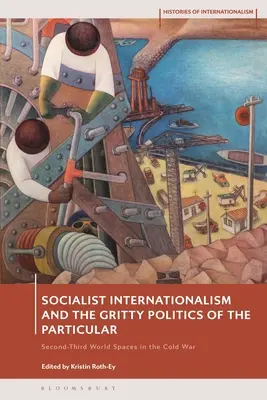 Sozialistischer Internationalismus und die düstere Politik des Besonderen: Zweite-Dritte-Welt-Räume im Kalten Krieg - Socialist Internationalism and the Gritty Politics of the Particular: Second-Third World Spaces in the Cold War