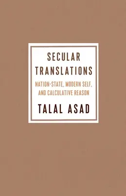 Säkulare Übersetzungen: Nationalstaat, modernes Selbst und kalkulative Vernunft - Secular Translations: Nation-State, Modern Self, and Calculative Reason