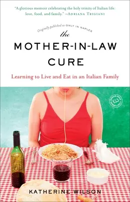 Die Schwiegermutter-Kur (Ursprünglich veröffentlicht als Only in Naples): Wie man in einer italienischen Familie lebt und isst - The Mother-in-Law Cure (Originally published as Only in Naples): Learning to Live and Eat in an Italian Family