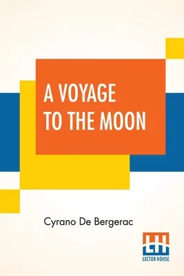 Eine Reise zum Mond: Histoire Comique Des ÉTats Et Empires De La Lune (Komische Geschichte der Staaten & Reiche der Welt des Mondes) - A Voyage To The Moon: Histoire Comique Des ÉTats Et Empires De La Lune (Comical History Of The States & Empires Of The World Of The Mo