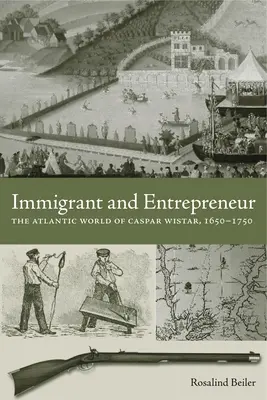 Einwanderer und Unternehmer: Die atlantische Welt des Caspar Wistar, 1650-1750 - Immigrant and Entrepreneur: The Atlantic World of Caspar Wistar, 1650-1750
