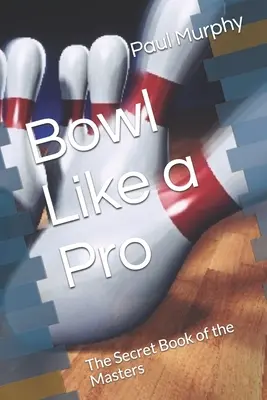 Bowlen wie ein Profi: Das geheime Buch der Meister - Bowl Like a Pro: The Secret Book of the Masters