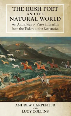 Der irische Dichter und die natürliche Welt: Eine Anthologie englischsprachiger Verse von den Tudors bis zu den Romantikern - The Irish Poet and the Natural World: An Anthology of Verse in English from the Tudors to the Romantics