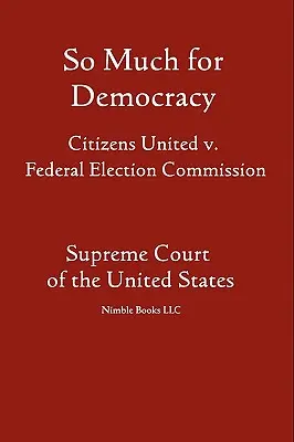 So viel zur Demokratie: Citizens United v. Federal Election Commission - So Much for Democracy: Citizens United v. Federal Election Commission
