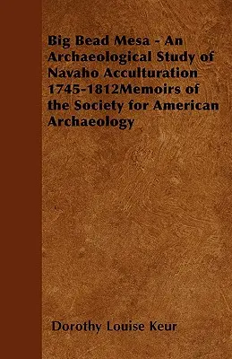 Big Bead Mesa - Eine archäologische Studie zur Akkulturation der Navaho 1745-1812Erinnerungen der Gesellschaft für amerikanische Archäologie - Big Bead Mesa - An Archaeological Study of Navaho Acculturation 1745-1812memoirs of the Society for American Archaeology