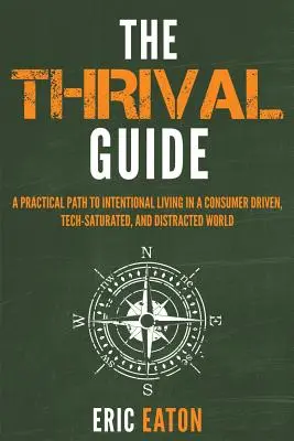 Der Thrival Guide: Ein praktischer Weg zu einem bewussten Leben in einer konsumgetriebenen, technikgesättigten und abgelenkten Welt - The Thrival Guide: A Practical Path To Intentional Living in a Consumer Driven, Tech-Saturated, and Distracted World