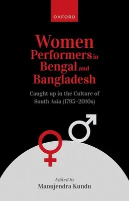 Tänzerinnen in Bengalen und Bangladesch: Gefangen in der Kultur Südasiens (1795-2010er Jahre) - Women Performers in Bengal and Bangladesh: Caught Up in the Culture of South Asia (1795-2010s)