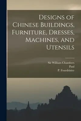 Entwürfe von chinesischen Gebäuden, Möbeln, Kleidern, Maschinen und Gebrauchsgegenständen - Designs of Chinese Buildings, Furniture, Dresses, Machines, and Utensils