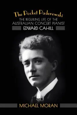 Der kleine Paderewski: Das betörende Leben des australischen Konzertpianisten Edward Cahill - The Pocket Paderewski: The Beguiling Life of the Australian Concert Pianist Edward Cahill