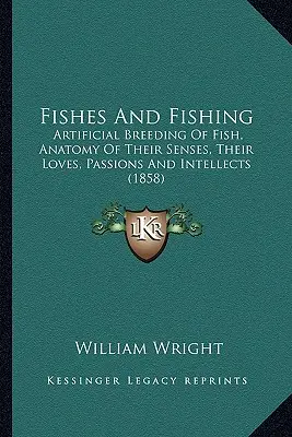 Fische und Fischfang: Künstliche Aufzucht von Fischen, Anatomie ihrer Sinne, ihrer Vorlieben, Leidenschaften und ihres Intellekts (1858) - Fishes And Fishing: Artificial Breeding Of Fish, Anatomy Of Their Senses, Their Loves, Passions And Intellects (1858)