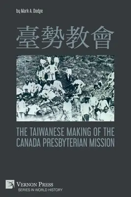 臺勢教會 Der taiwanesische Aufbau der kanadischen presbyterianischen Mission - 臺勢教會 The Taiwanese Making of the Canada Presbyterian Mission