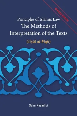 Grundsätze des islamischen Rechts - Die Methoden der Textauslegung: Usul al-Fiqh - Principles of Islamic Law-The Methods of Interpretation of the Texts: Usul al-Fiqh