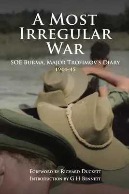 Ein höchst irregulärer Krieg: SOE Burma, Major Trofimovs Tagebuch 1944-45 - A Most Irregular War: SOE Burma, Major Trofimov's Diary 1944-45