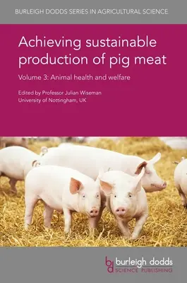 Nachhaltige Produktion von Schweinefleisch Band 3: Tiergesundheit und Tierschutz - Achieving Sustainable Production of Pig Meat Volume 3: Animal Health and Welfare