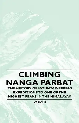 Die Besteigung des Nanga Parbat - Die Geschichte der Bergsteigerexpeditionen zu einem der höchsten Gipfel im Himalaya - Climbing Nanga Parbat - The History of Mountaineering Expeditions to One of the Highest Peaks in the Himalayas