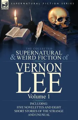 Die gesammelte übernatürliche und unheimliche Belletristik von Vernon Lee: Band 1-einschließlich fünf Novellen und acht Kurzgeschichten des Seltsamen und Ungewöhnlichen - The Collected Supernatural and Weird Fiction of Vernon Lee: Volume 1-Including Five Novelettes and Eight Short Stories of the Strange and Unusual