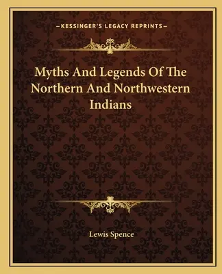Mythen und Legenden der nördlichen und nordwestlichen Indianer - Myths And Legends Of The Northern And Northwestern Indians