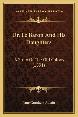 Dr. Le Baron und seine Töchter: Eine Geschichte aus der alten Kolonie (1891) - Dr. Le Baron And His Daughters: A Story Of The Old Colony (1891)