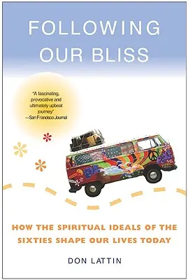 Unserem Glück folgen: Wie die spirituellen Ideale der Sechzigerjahre unser heutiges Leben prägen - Following Our Bliss: How the Spiritual Ideals of the Sixties Shape Our Lives Today