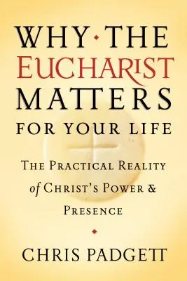 Warum die Eucharistie für Ihr Leben wichtig ist: Die praktische Realität der Macht und Gegenwart Christi - Why the Eucharist Matters for Your Life: The Practical Reality of Christ's Power and Presence