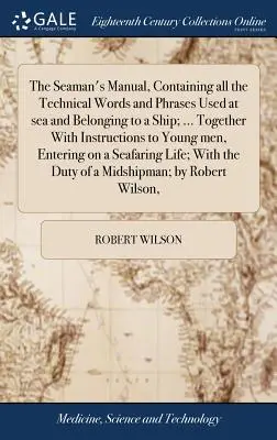 The Seaman's Manual, Containing all the Technical Words and Phrases Used at sea and Belonging to a Ship; ... Zusammen mit Anweisungen für junge Männer, - The Seaman's Manual, Containing all the Technical Words and Phrases Used at sea and Belonging to a Ship; ... Together With Instructions to Young men,