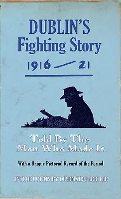 Dublins Kampfgeschichte 1916-21: Erzählt von den Männern, die sie geschrieben haben - Dublin's Fighting Story 1916-21: Told by the Men Who Made It