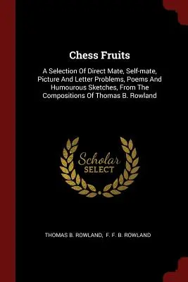 Chess Fruits: Eine Auswahl von direkten Matt-, Selbstmatt-, Bild- und Briefproblemen, Gedichten und humorvollen Skizzen, aus der Komposition - Chess Fruits: A Selection Of Direct Mate, Self-mate, Picture And Letter Problems, Poems And Humourous Sketches, From The Composition