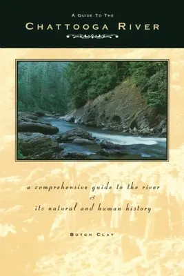 Ein Führer zum Chattooga River: Ein umfassendes Handbuch über den Fluss und seine natürliche und menschliche Geschichte - A Guide to the Chattooga River: A Comprehensive Guide to the River and Its Natural and Human History