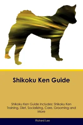 Shikoku Ken Handbuch Shikoku Ken Handbuch enthält: Shikoku Ken Training, Ernährung, Sozialisierung, Pflege und mehr - Shikoku Ken Guide Shikoku Ken Guide Includes: Shikoku Ken Training, Diet, Socializing, Care, Grooming, and More