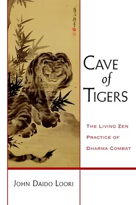 Die Höhle des Tigers: Die lebendige Zen-Praxis des Dharma-Kampfes - Cave of Tigers: The Living Zen Practice of Dharma Combat