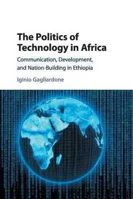 Die Politik der Technologie in Afrika: Kommunikation, Entwicklung und Nationenbildung in Äthiopien - The Politics of Technology in Africa: Communication, Development, and Nation-Building in Ethiopia