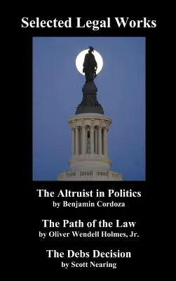 Ausgewählte juristische Werke: Der Altruist in der Politik, der Weg des Gesetzes, die Debs-Entscheidung - Selected Legal Works: The Altruist in Politics, the Path of the Law, the Debs Decision