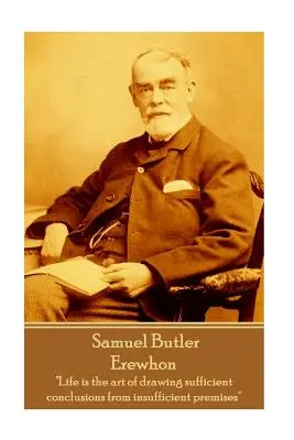 Samuel Butler - Erewhon: Das Leben ist die Kunst, aus unzureichenden Voraussetzungen ausreichende Schlüsse zu ziehen