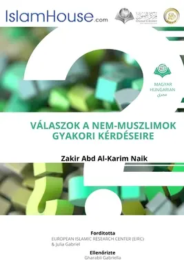 VALASZOK A NEM-MUSZLIMOK GYAKORI KERDESEIRE - Antworten auf allgemeine Fragen zum Islam für Nicht-Muslime - VALASZOK A NEM-MUSZLIMOK GYAKORI KERDESEIRE - Answers To Non Muslims Common Questions About Islam