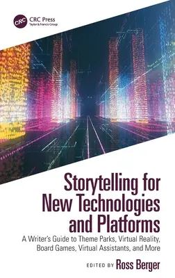 Geschichtenerzählen für neue Technologien und Plattformen: Ein Leitfaden für Autoren zu Themenparks, virtueller Realität, Brettspielen, virtuellen Assistenten und mehr - Storytelling for New Technologies and Platforms: A Writer's Guide to Theme Parks, Virtual Reality, Board Games, Virtual Assistants, and More